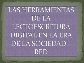 LAS HERRAMIENTAS DE LA LECTOESCRITURA DIGITAL EN LA ERA DE LA SOCIEDAD – RED