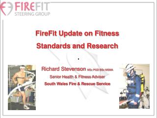 FireFit Update on Fitness Standards and Research Richard Stevenson MSc PGD BSc MSMA