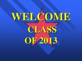 WELCOME CLASS OF 2013