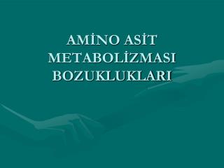 AMİNO ASİT METABOLİZMASI BOZUKLUKLARI