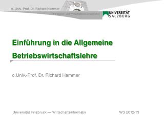Einführung in die Allgemeine Betriebswirtschaftslehre o.Univ .-Prof. Dr. Richard Hammer