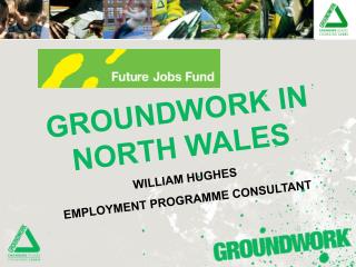 GROUNDWORK IN NORTH WALES WILLIAM HUGHES EMPLOYMENT PROGRAMME CONSULTANT