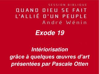 Exode 19 Intériorisation grâce à quelques œuvres d’art présentées par Pascale Otten