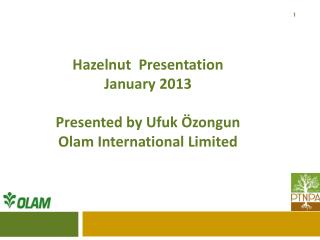 Hazelnut Presentation Janu ary 2013 Presented by Ufuk Özongun Olam International Limited