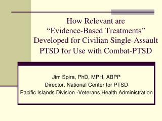 Jim Spira, PhD, MPH, ABPP Director, National Center for PTSD