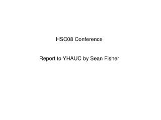 HSC08 Conference Report to YHAUC by Sean Fisher