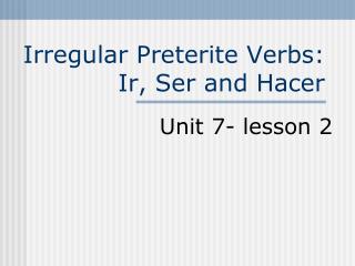 Irregular Preterite Verbs: Ir, Ser and Hacer