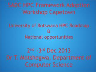 SADC HPC Framework Adoption Workshop Capetown University of Botswana HPC Roadmap &amp;