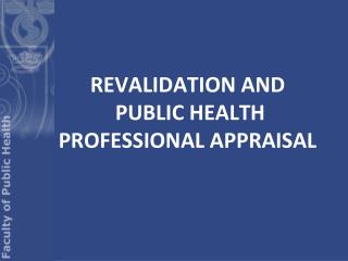 REVALIDATION AND PUBLIC HEALTH PROFESSIONAL APPRAISAL