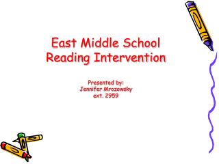 East Middle School Reading Intervention Presented by: Jennifer Mrozowsky ext. 2959