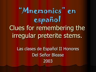 “Mnemonics” en español Clues for remembering the irregular preterite stems.