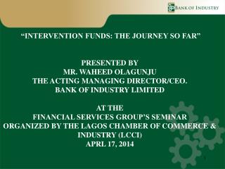 “INTERVENTION FUNDS: THE JOURNEY SO FAR” PRESENTED BY MR. WAHEED OLAGUNJU