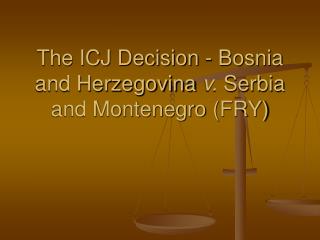 The ICJ Decision - Bosnia and Herzegovina v. Serbia and Montenegro (FRY)