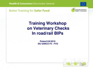 Training Workshop on Veterinary Checks In road/rail BIPs Poland 8/6/2010 DG SANCO F5 - FVO