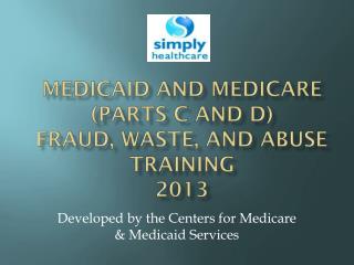 medicaid and Medicare (parts c and D) Fraud, Waste, and Abuse Training 2013