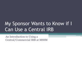 My Sponsor Wants to Know if I Can Use a Central IRB
