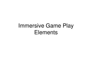 Immersive Game Play Elements