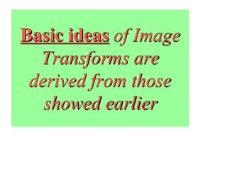 Basic ideas of Image Transforms are derived from those showed earlier