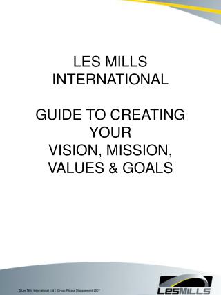 LES MILLS INTERNATIONAL GUIDE TO CREATING YOUR VISION, MISSION, VALUES &amp; GOALS