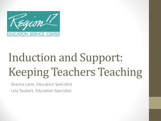 Induction and Support: Keeping Teachers Teaching