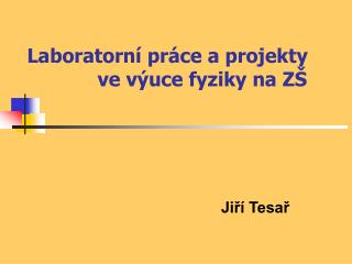 Laboratorní práce a projekty 		ve výuce fyziky na ZŠ