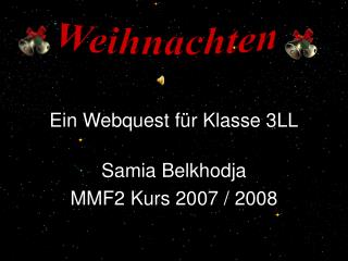 Ein Webquest für Klasse 3LL Samia Belkhodja MMF2 Kurs 2007 / 2008