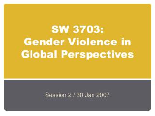 SW 3703: Gender Violence in Global Perspectives