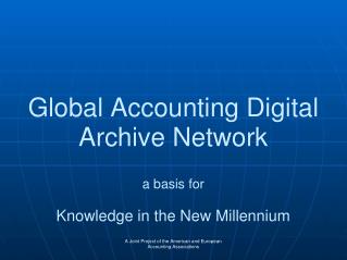 Global Accounting Digital Archive Network a basis for Knowledge in the New Millennium
