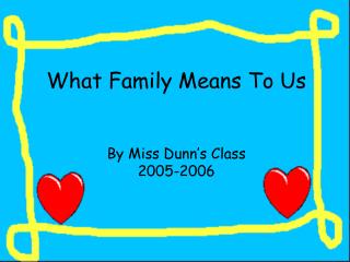 What Family Means To Us By Miss Dunn’s Class 2005-2006
