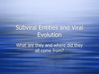 Subviral Entities and Viral Evolution