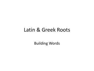 Latin &amp; Greek Roots