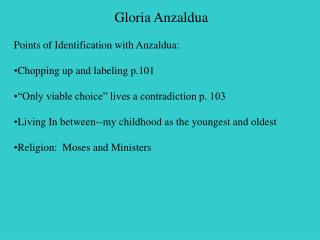 Gloria Anzaldua Points of Identification with Anzaldua: Chopping up and labeling p.101 “Only viable choice” lives a cont