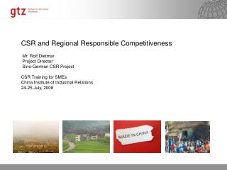 CSR and Regional Responsible Competitiveness Mr. Rolf Dietmar Project Director