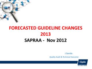 FORECASTED GUIDELINE CHANGES 2013 SAPRAA - Nov 2012 J Savrda Quality Audit &amp; Technical Executive