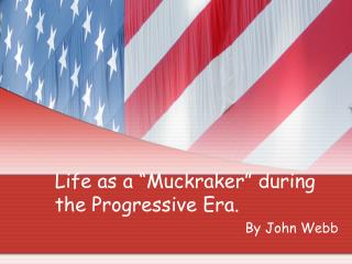 Life as a “Muckraker” during the Progressive Era.