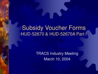 Subsidy Voucher Forms HUD-52670 &amp; HUD-52670A Part I