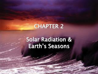 CHAPTER 2 Solar Radiation &amp; Earth ’ s Seasons