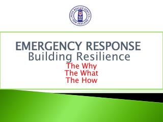 EMERGENCY RESPONSE 	 Building Resilience The Why The What The How