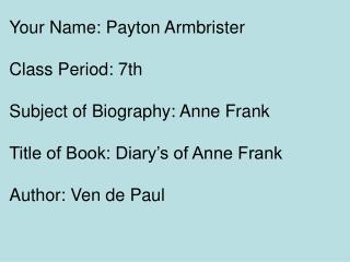 Your Name: Payton Armbrister Class Period: 7th Subject of Biography: Anne Frank