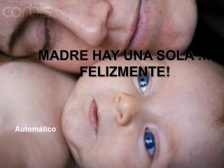 MADRE HAY UNA SOLA … FELIZMENTE!