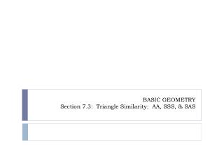 BASIC GEOMETRY Section 7.3: Triangle Similarity: AA, SSS, &amp; SAS