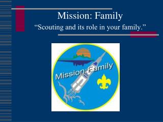 Mission: Family “Scouting and its role in your family.”