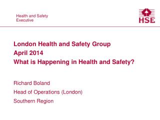 London Health and Safety Group April 2014 What is Happening in Health and Safety?