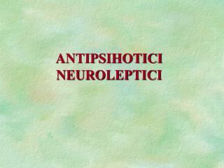 ANTIPSIHOTICI NEUROLEPTICI