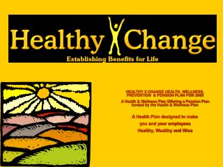 HEALTHY X CHANGE HEALTH, WELLNESS, PREVENTION &amp; PENSION PLAN FOR 2005