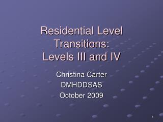 Residential Level Transitions: Levels III and IV
