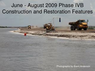 June - August 2009 Phase IVB Construction and Restoration Features