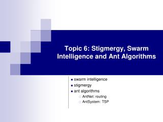 Topic 6: Stigmergy, Swarm Intelligence and Ant Algorithms