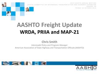 AASHTO Freight Update WRDA, PRIIA and MAP-21 Chris Smith Intermodal Policy and Program Manager
