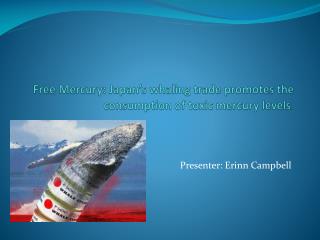 Free Mercury: Japan’s whaling trade promotes the consumption of toxic mercury levels .